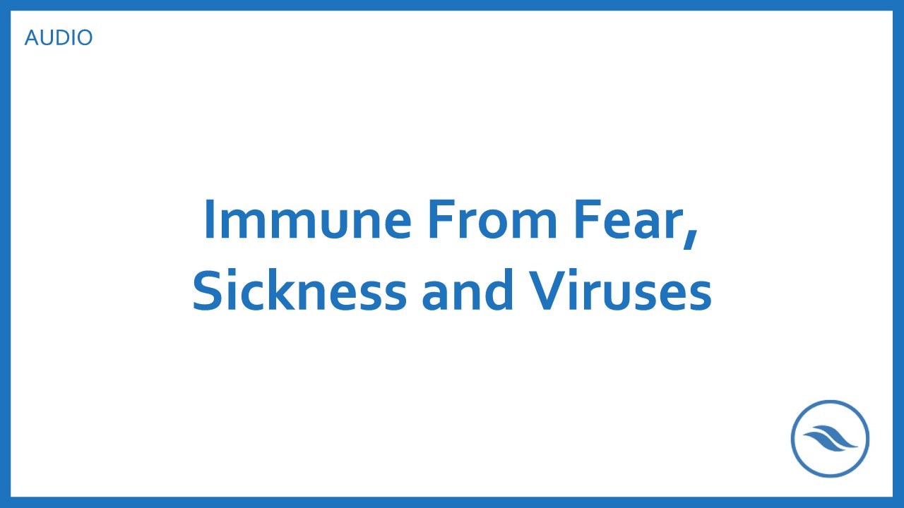 Immune from Fear, Sickness & Viruses